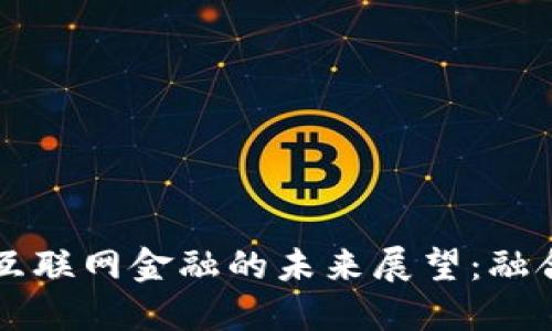 区块链技术与互联网金融的未来展望：融合的道路与挑战