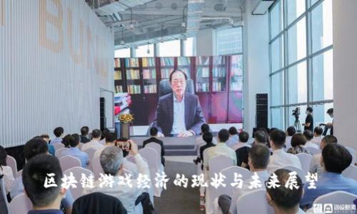 区块链游戏经济的现状与未来展望