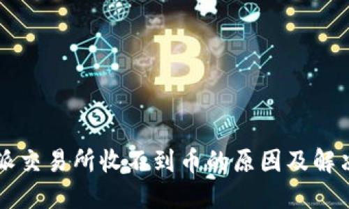 比特派交易所收不到币的原因及解决方法