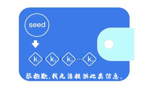 很抱歉，我无法提供此类信息。