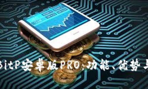 深入解析BitP安卓版PRO：功能、优势与使用技巧