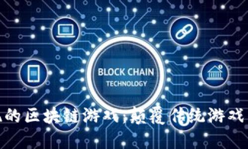 探索虚拟变现的区块链游戏：颠覆传统游戏产业的新机遇