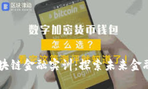 智谷CTIS区块链金融实训：探索未来金融科技的前沿