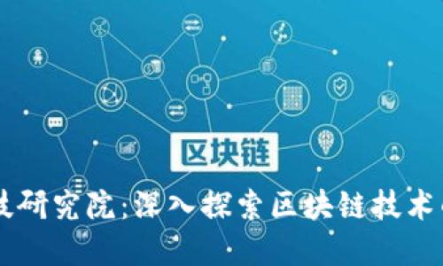 工行金融科技研究院：深入探索区块链技术的创新与应用