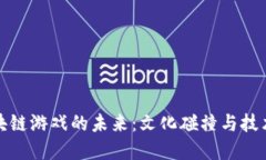 探寻韩国区块链游戏的未来：文化碰撞与技术革