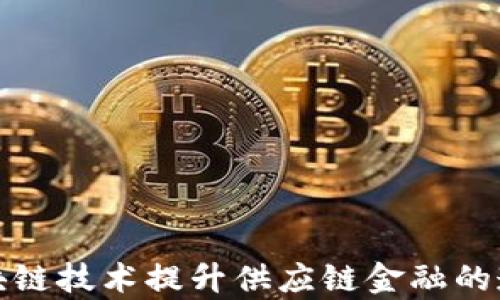 
如何利用区块链技术提升供应链金融的透明度与效率