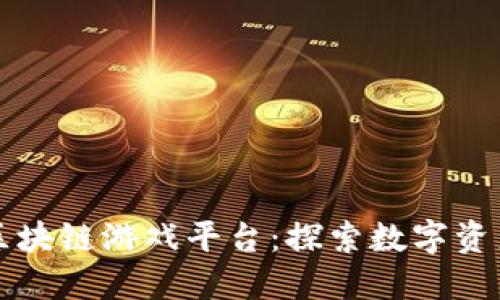 权威的区块链游戏平台：探索数字资产的未来