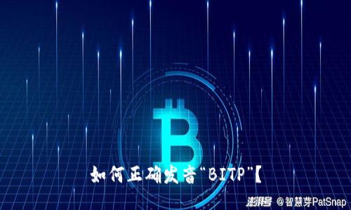 如何正确发音“BITP”？