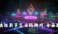 区块链新手怎么玩游戏：全面指南