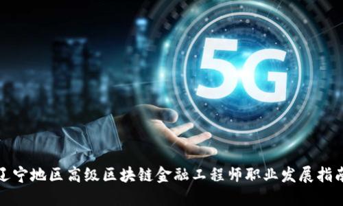 辽宁地区高级区块链金融工程师职业发展指南