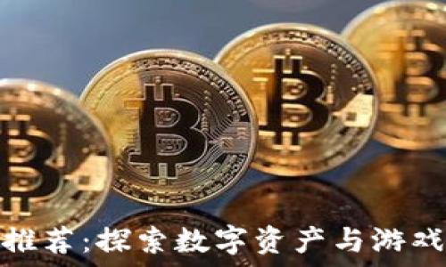  
区块链中文游戏推荐：探索数字资产与游戏乐趣的完美融合