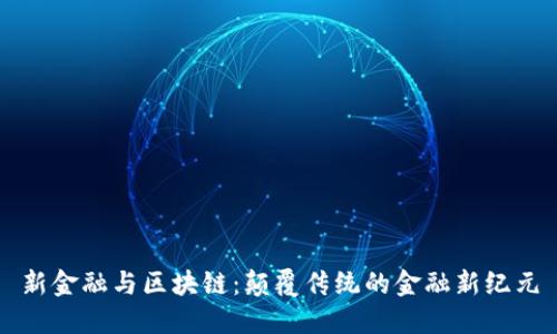 新金融与区块链：颠覆传统的金融新纪元