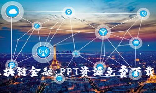 全面了解区块链金融：PPT资源免费下载与实用指南