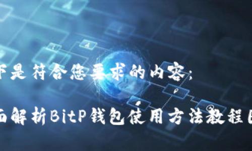 以下是符合您要求的内容：

全面解析BitP钱包使用方法教程图解