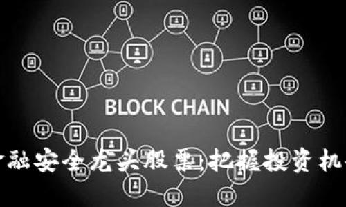 区块链金融安全龙头股票：把握投资机会与风险