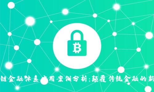 区块链金融体系应用案例分析：颠覆传统金融的新机遇