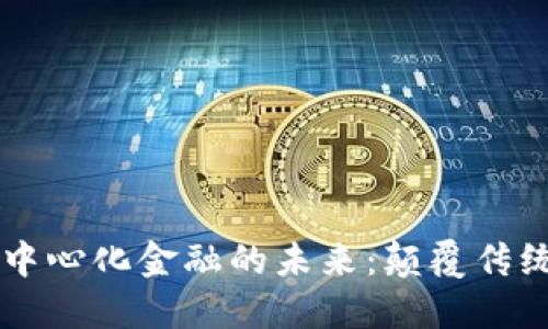 区块链技术与去中心化金融的未来：颠覆传统金融体系的潜力