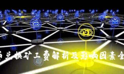 b特派币兑换矿工费解析及影响因素全面介绍