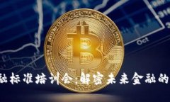  区块链金融标准培训会：解密未来金融的技术与