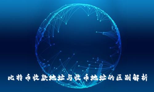 比特币收款地址与收币地址的区别解析