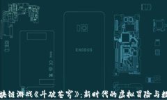 探索区块链游戏《斗破苍穹》：新时代的虚拟冒