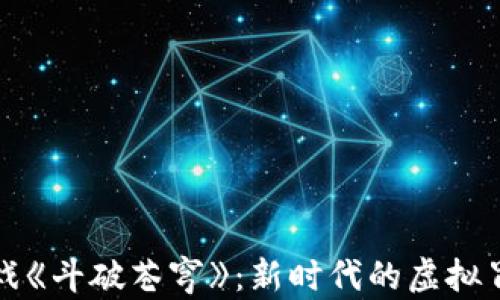 
探索区块链游戏《斗破苍穹》：新时代的虚拟冒险与数字资产