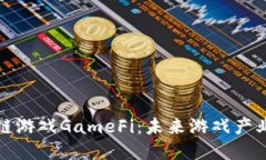 揭秘区块链游戏GameFi：未来游戏产业的颠覆者