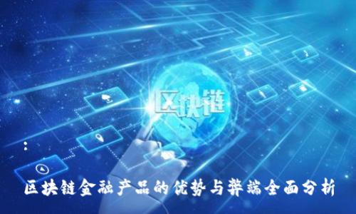 :

区块链金融产品的优势与弊端全面分析