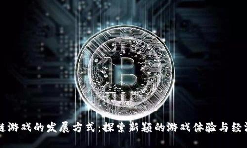 区块链游戏的发展方式：探索新颖的游戏体验与经济模式