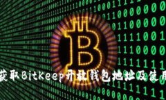 如何获取BitKeep开放钱包地址及使用指南