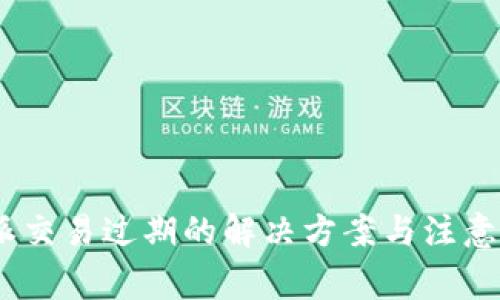  b特派交易过期的解决方案与注意事项 