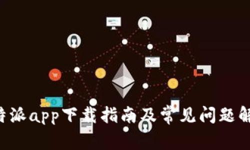 B特派app下载指南及常见问题解答