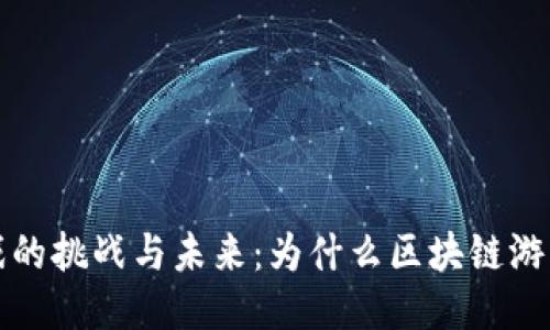 区块链游戏的挑战与未来：为什么区块链游戏如此艰难