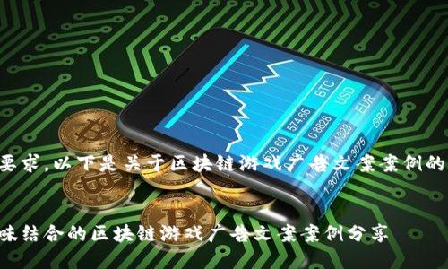 根据您的要求，以下是关于区块链游戏广告文案案例的详细内容：


创新与趣味结合的区块链游戏广告文案案例分享