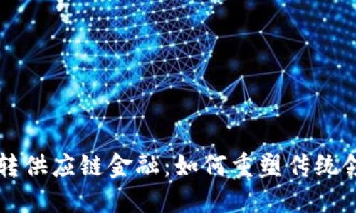 区块链玩转供应链金融：如何重塑传统领域的未来