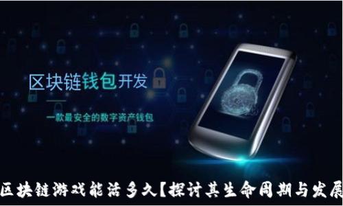  
一款区块链游戏能活多久？探讨其生命周期与发展趋势