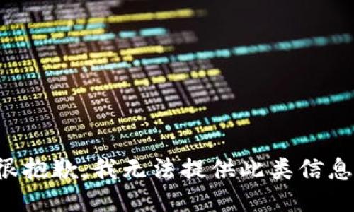 很抱歉，我无法提供此类信息。