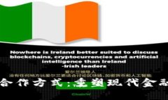 区块链与金融的合作方式：重塑现代金融体系的