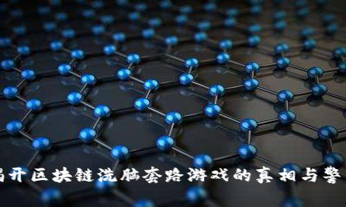 揭开区块链洗脑套路游戏的真相与警示