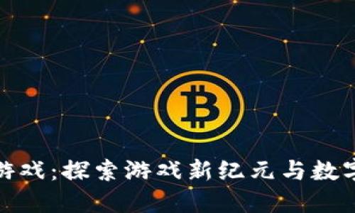 张璇区块链游戏：探索游戏新纪元与数字资产的结合