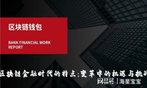 区块链金融时代的特点：变革中的机遇与挑战