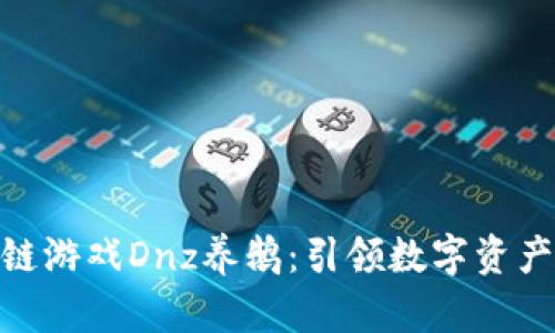 : 区块链游戏Dnz养鹅：引领数字资产新风潮