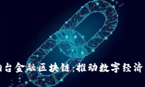 探索烟台金融区块链：推动数字经济新未来