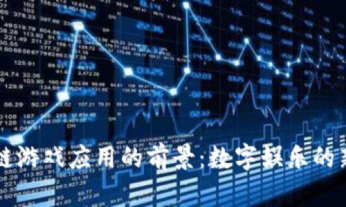 区块链游戏应用的前景：数字娱乐的新纪元