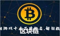 2023年区块链游戏十大品牌排名，解锁数字游戏新