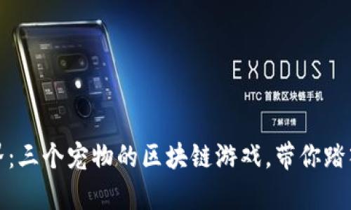 探索未来宠物世界：三个宠物的区块链游戏，带你踏入数字养成新纪元