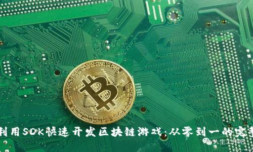 如何利用SDK快速开发区块链游戏：从零到一的完整指南
