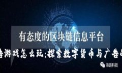 区块链广告游戏怎么玩：探索数字货币与广告的