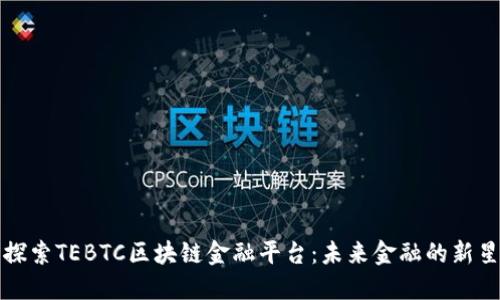 探索TEBTC区块链金融平台：未来金融的新星