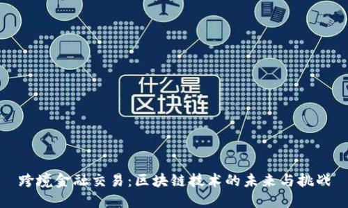 跨境金融交易：区块链技术的未来与挑战